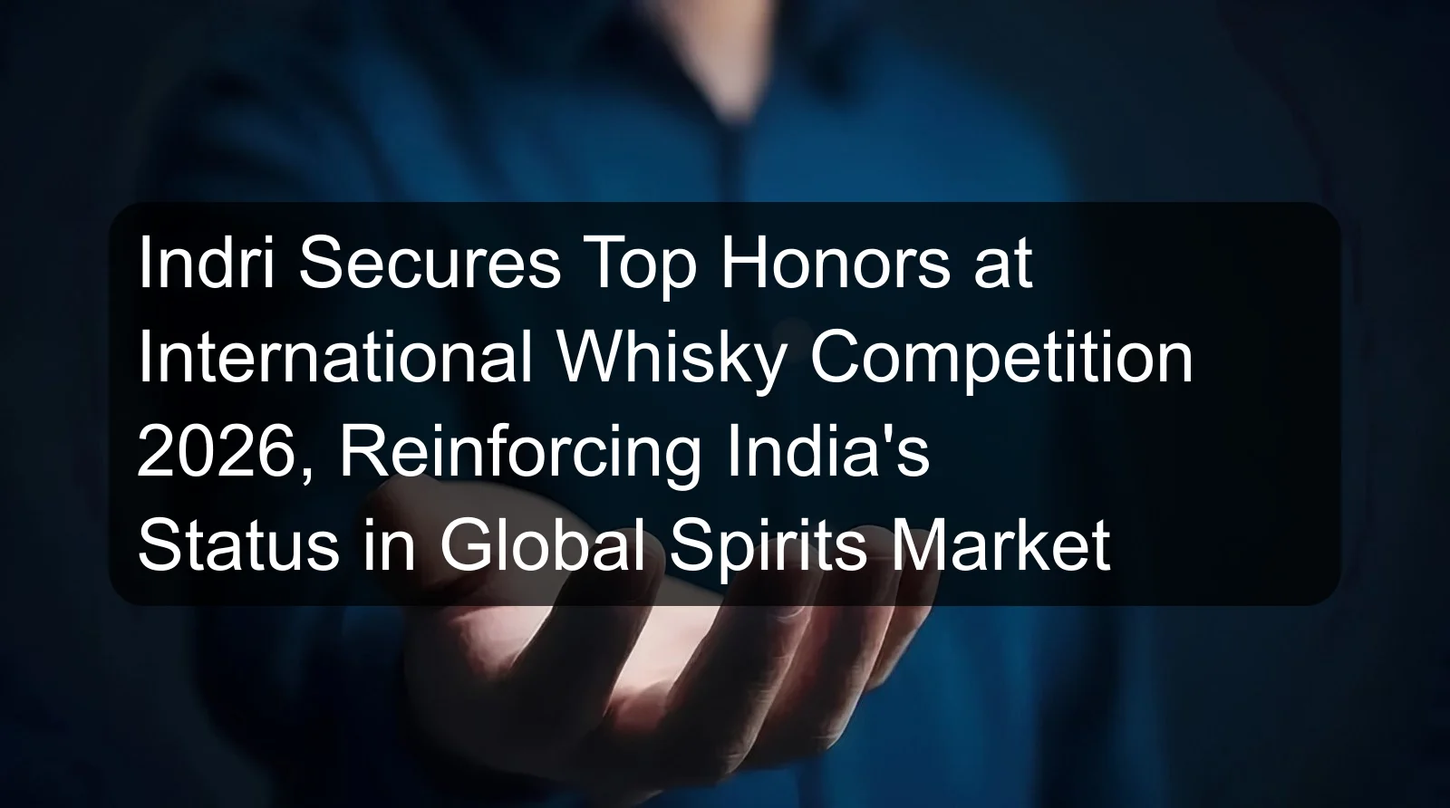 Indri Secures Top Honors at International Whisky Competition 2026, Reinforcing India's Status in Global Spirits Market Indri Secures Top Honors at International Whisky Competition 2026, Reinforcing India's Status in Global Spirits Market