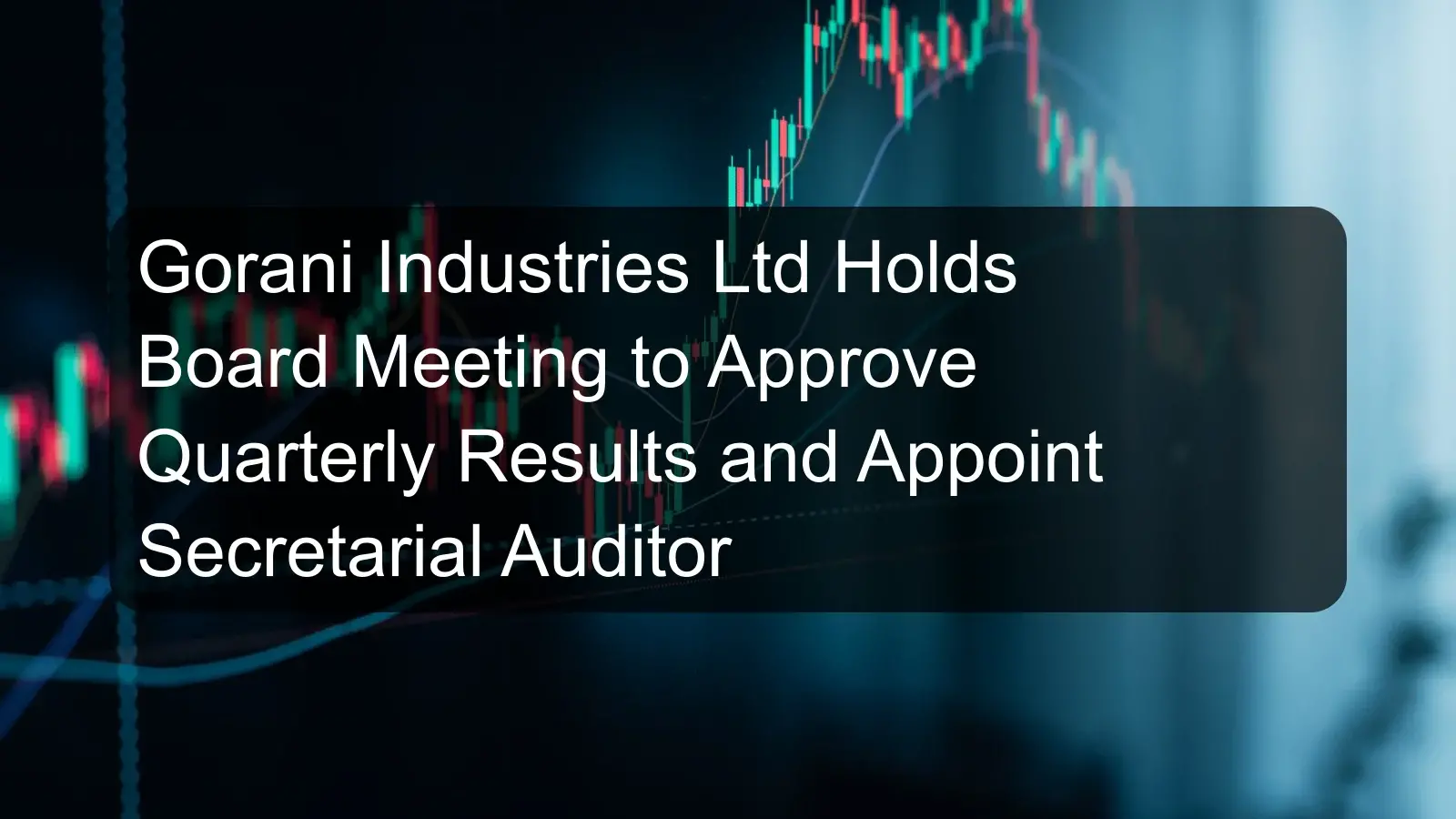Gorani Industries Ltd Holds Board Meeting to Approve Quarterly Results and Appoint Secretarial Auditor Gorani Industries Ltd Holds Board Meeting to Approve Quarterly Results and Appoint Secretarial Auditor