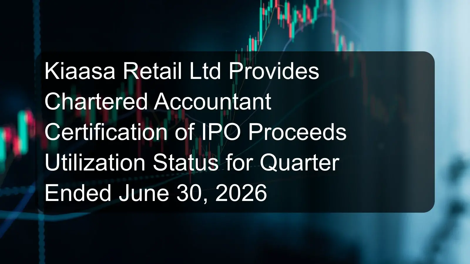 Kiaasa Retail Ltd Provides Chartered Accountant Certification of IPO Proceeds Utilization Status for Quarter Ended June 30, 2026 Kiaasa Retail Ltd Provides Chartered Accountant Certification of IPO Proceeds Utilization Status for Quarter Ended June 30, 2026