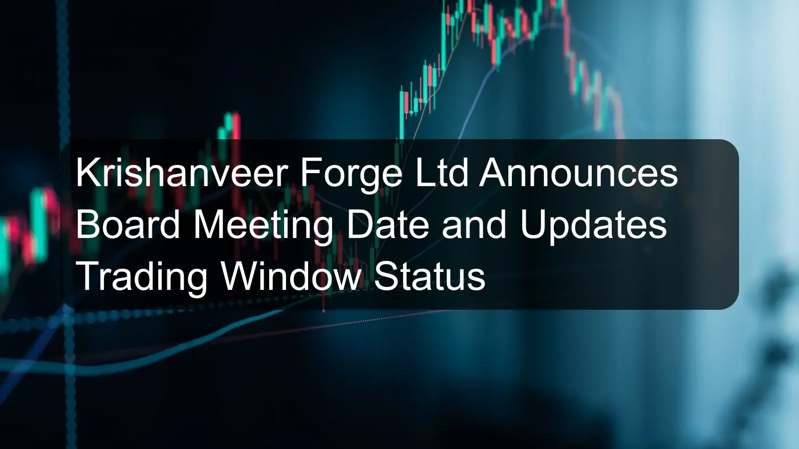 Krishanveer Forge Ltd Announces Board Meeting Date and Updates Trading Window Status Krishanveer Forge Ltd Announces Board Meeting Date and Updates Trading Window Status