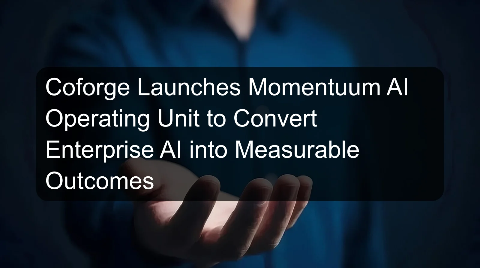 Coforge Launches Momentuum AI Operating Unit to Convert Enterprise AI into Measurable Outcomes Coforge Launches Momentuum AI Operating Unit to Convert Enterprise AI into Measurable Outcomes