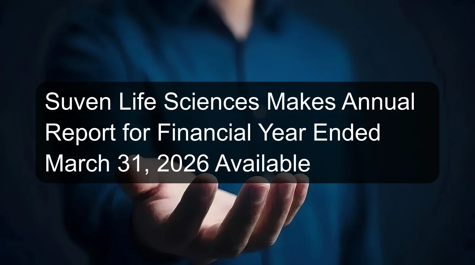 Suven Life Sciences Makes Annual Report for Financial Year Ended March 31, 2026 Available Suven Life Sciences Makes Annual Report for Financial Year Ended March 31, 2026 Available