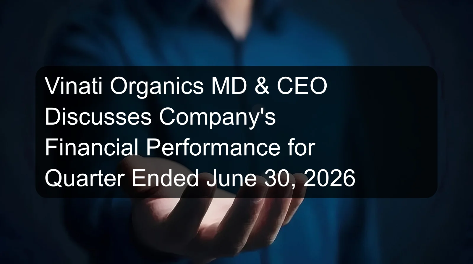 Vinati Organics MD & CEO Discusses Company's Financial Performance for Quarter Ended June 30, 2026