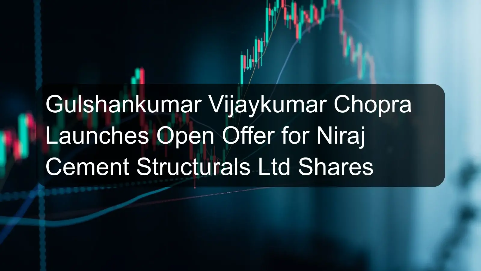 Gulshankumar Vijaykumar Chopra Launches Open Offer for Niraj Cement Structurals Ltd Shares Gulshankumar Vijaykumar Chopra Launches Open Offer for Niraj Cement Structurals Ltd Shares
