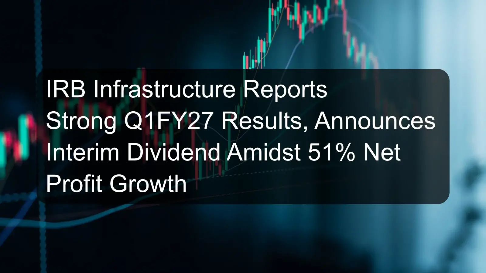 IRB Infrastructure Reports Strong Q1FY27 Results, Announces Interim Dividend Amidst 51% Net Profit Growth IRB Infrastructure Reports Strong Q1FY27 Results, Announces Interim Dividend Amidst 51% Net Profit Growth