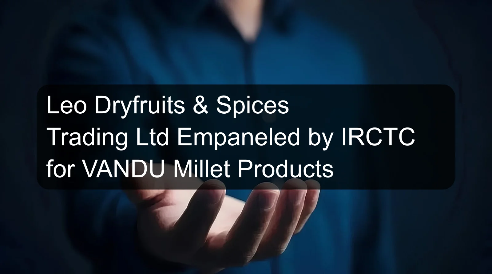 Leo Dryfruits & Spices Trading Ltd Empaneled by IRCTC for VANDU Millet Products Leo Dryfruits & Spices Trading Ltd Empaneled by IRCTC for VANDU Millet Products