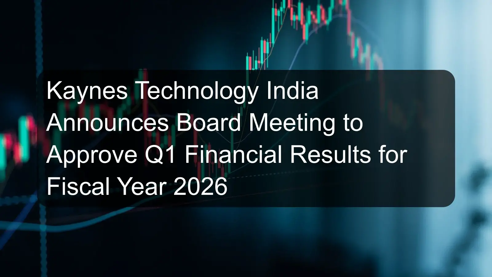 Kaynes Technology India Announces Board Meeting to Approve Q1 Financial Results for Fiscal Year 2026 Kaynes Technology India Announces Board Meeting to Approve Q1 Financial Results for Fiscal Year 2026