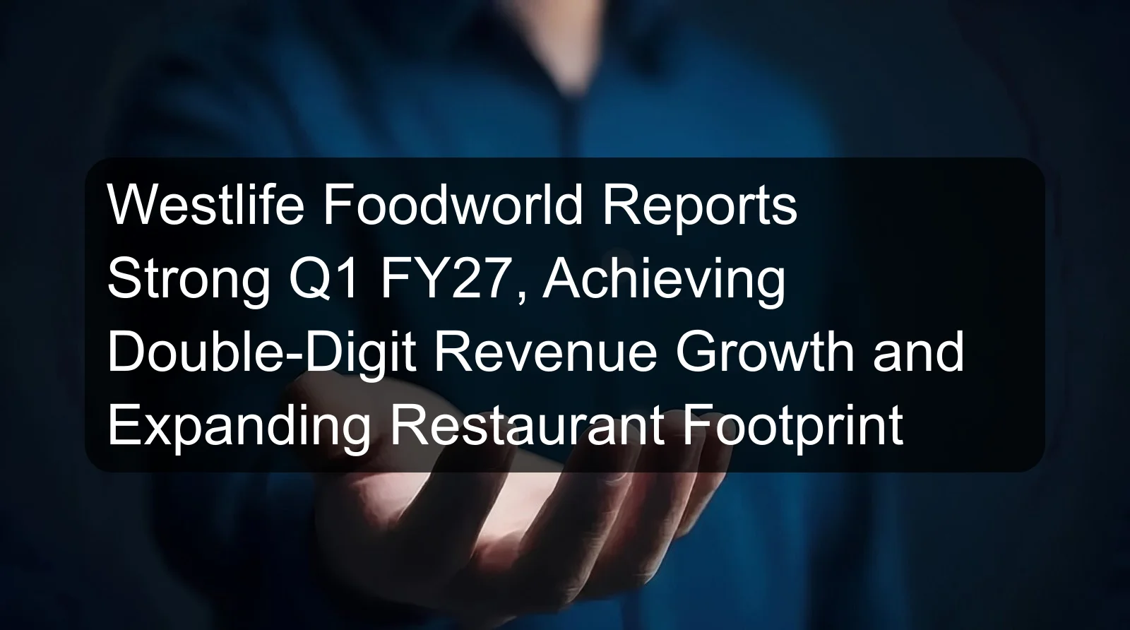 Westlife Foodworld Reports Strong Q1 FY27, Achieving Double-Digit Revenue Growth and Expanding Restaurant Footprint Westlife Foodworld Reports Strong Q1 FY27, Achieving Double-Digit Revenue Growth and Expanding Restaurant Footprint