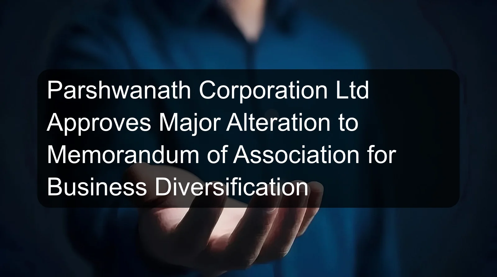 Parshwanath Corporation Ltd Approves Major Alteration to Memorandum of Association for Business Diversification