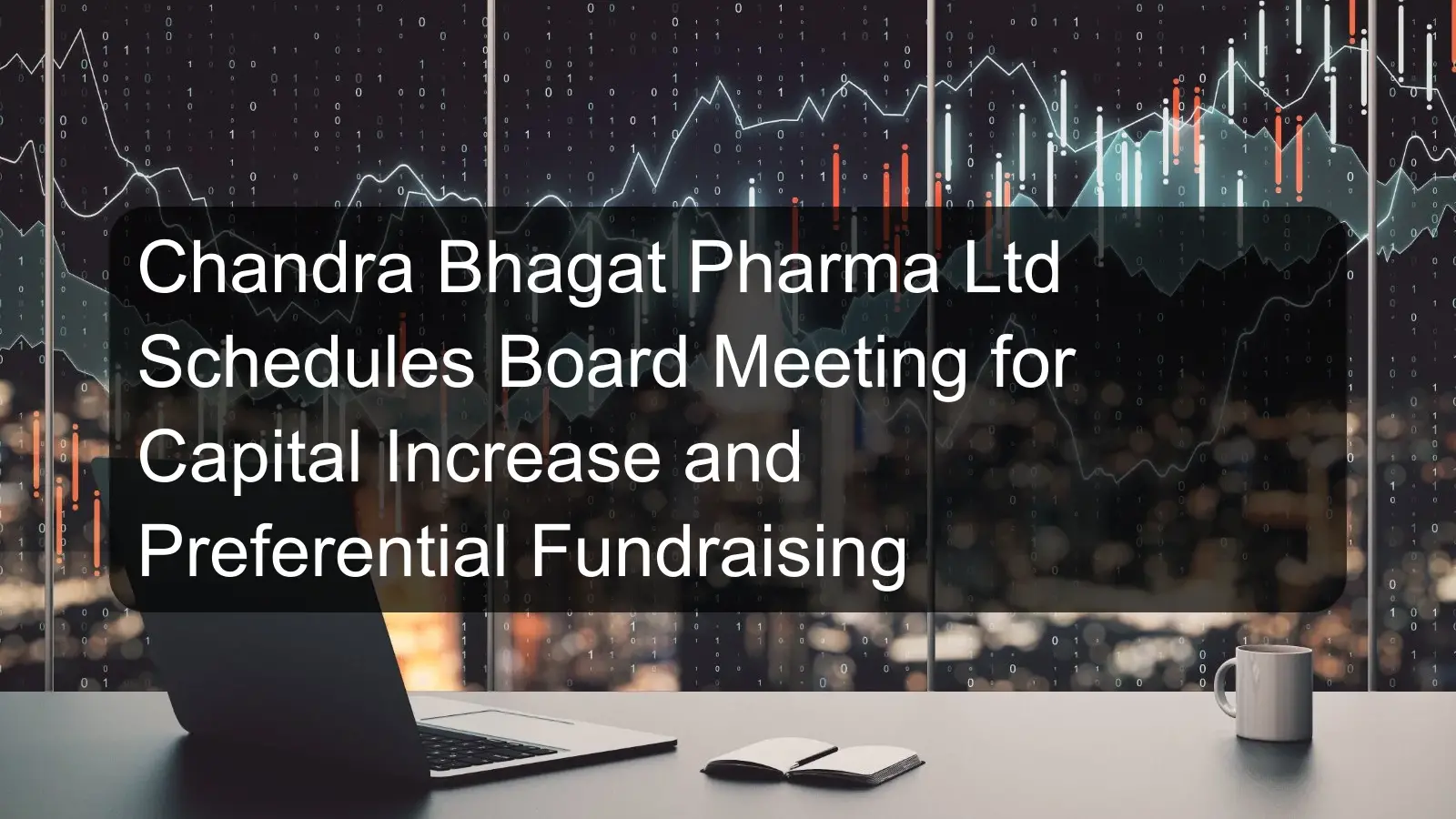 Chandra Bhagat Pharma Ltd Schedules Board Meeting for Capital Increase and Preferential Fundraising Chandra Bhagat Pharma Ltd Schedules Board Meeting for Capital Increase and Preferential Fundraising