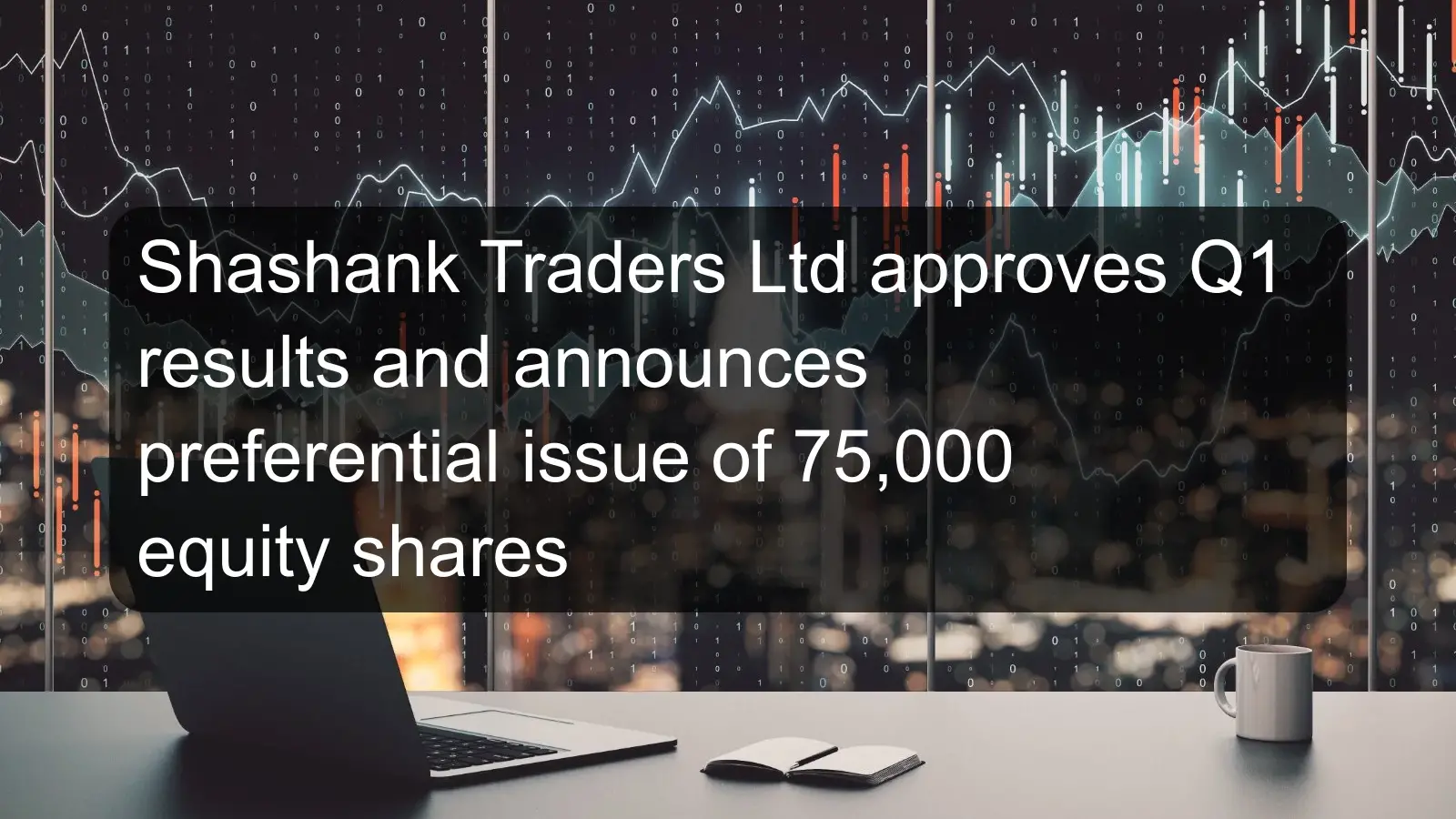 Shashank Traders Ltd approves Q1 results and announces preferential issue of 75,000 equity shares