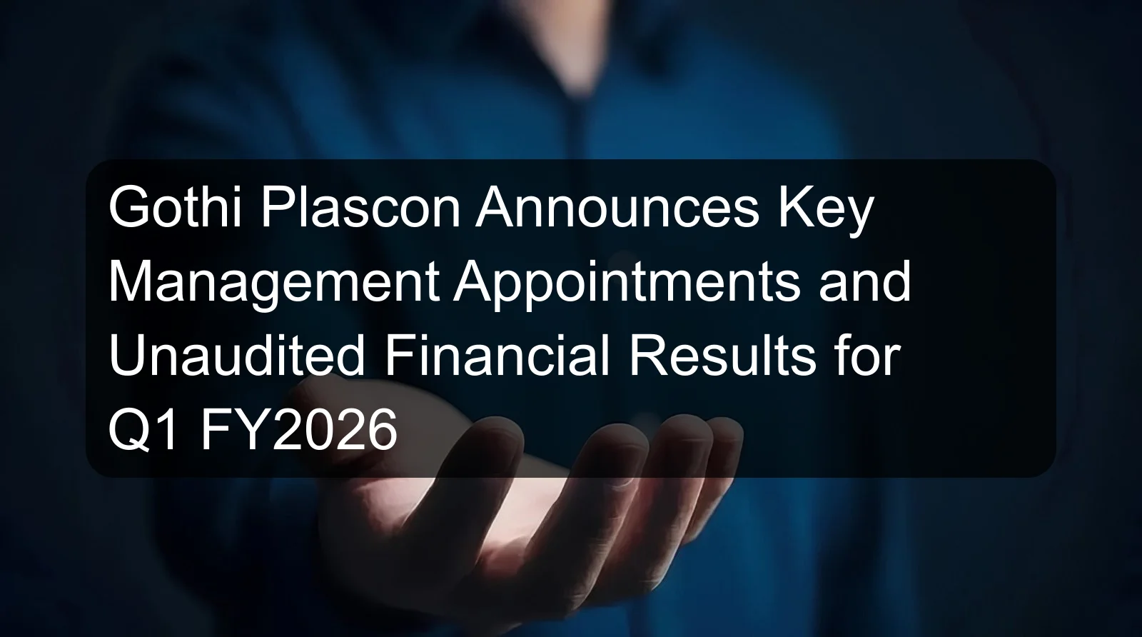 Gothi Plascon Announces Key Management Appointments and Unaudited Financial Results for Q1 FY2026 Gothi Plascon Announces Key Management Appointments and Unaudited Financial Results for Q1 FY2026