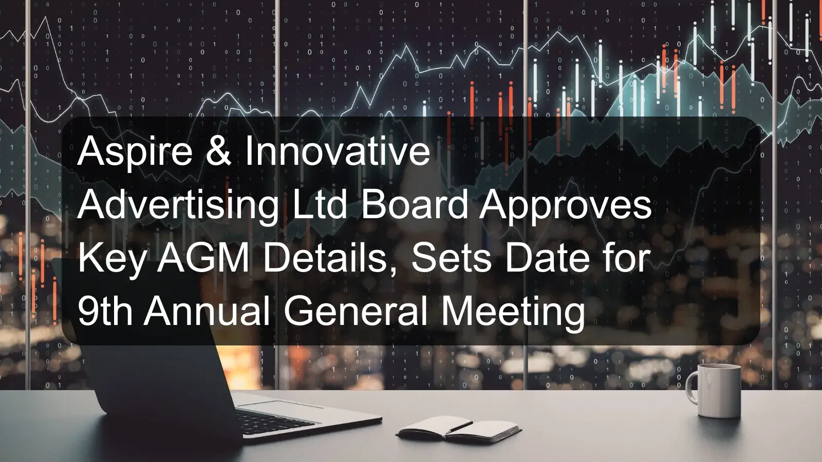 Aspire & Innovative Advertising Ltd Board Approves Key AGM Details, Sets Date for 9th Annual General Meeting Aspire & Innovative Advertising Ltd Board Approves Key AGM Details, Sets Date for 9th Annual General Meeting