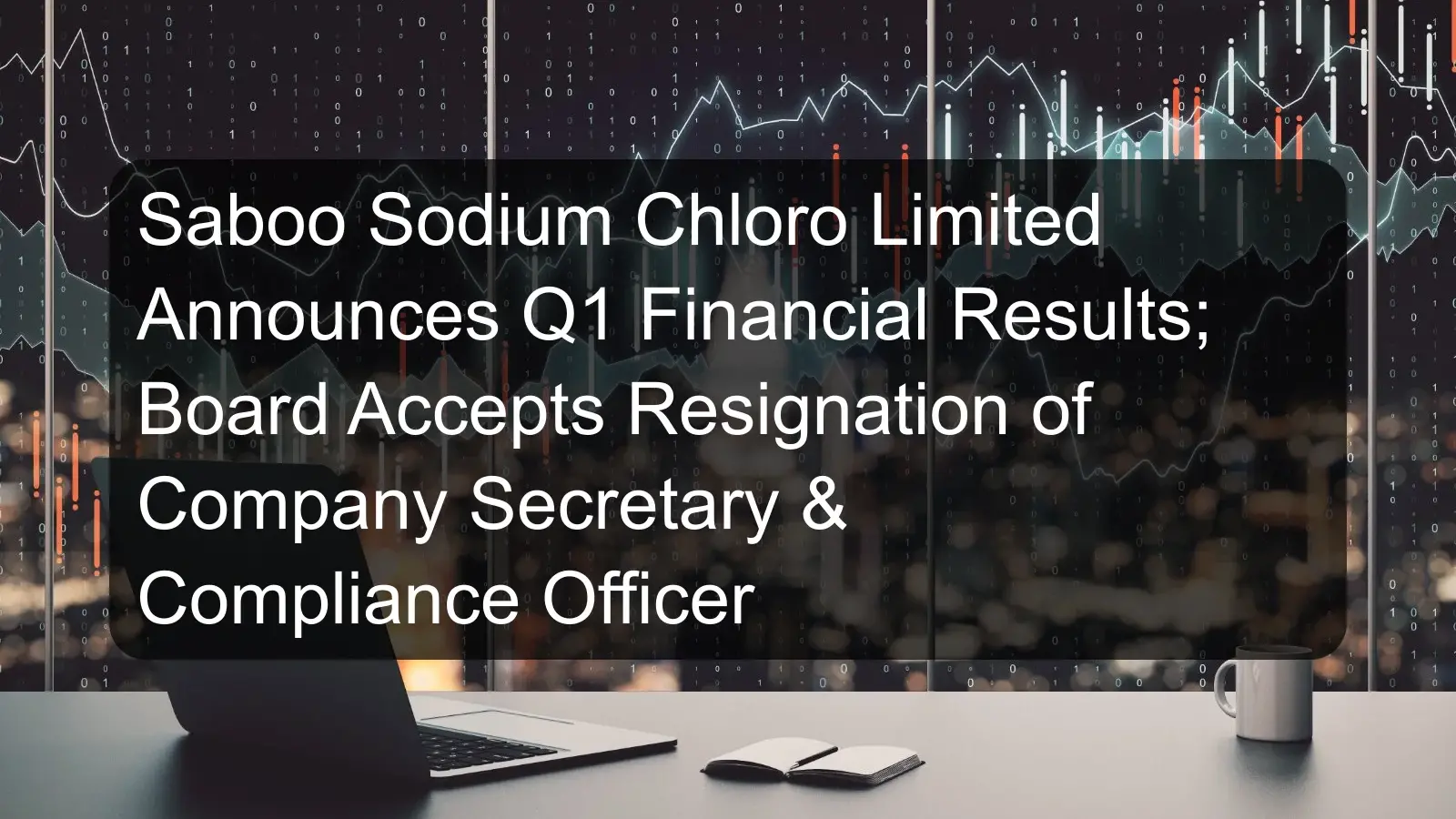 Saboo Sodium Chloro Limited Announces Q1 Financial Results; Board Accepts Resignation of Company Secretary & Compliance Officer