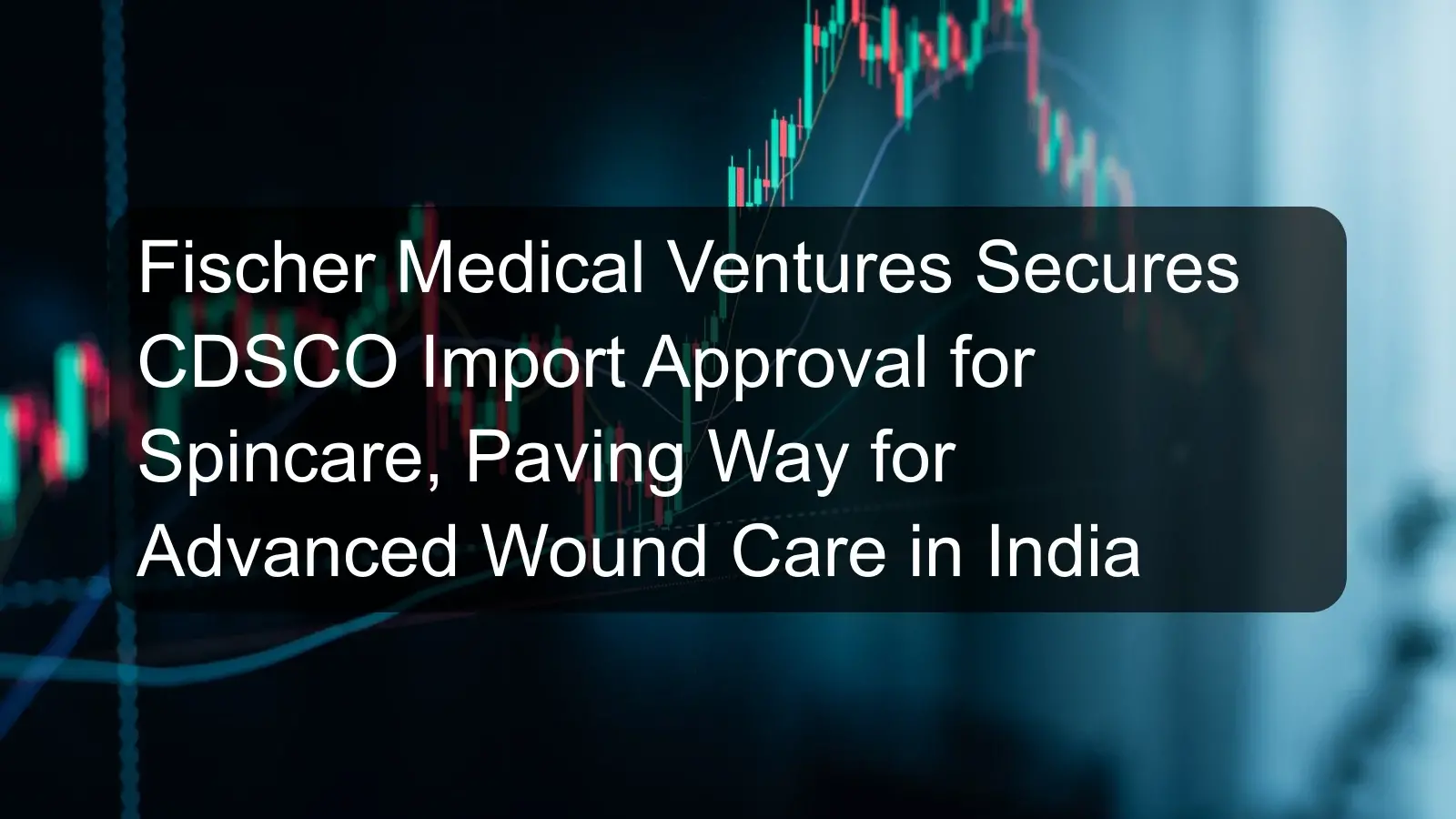 Fischer Medical Ventures Secures CDSCO Import Approval for Spincare, Paving Way for Advanced Wound Care in India Fischer Medical Ventures Secures CDSCO Import Approval for Spincare, Paving Way for Advanced Wound Care in India