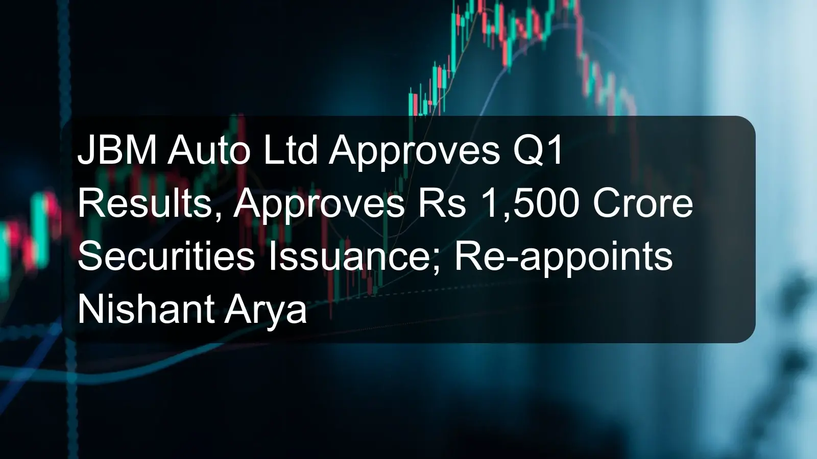 JBM Auto Ltd Approves Q1 Results, Approves Rs 1,500 Crore Securities Issuance; Re-appoints Nishant Arya JBM Auto Ltd Approves Q1 Results, Approves Rs 1,500 Crore Securities Issuance; Re-appoints Nishant Arya