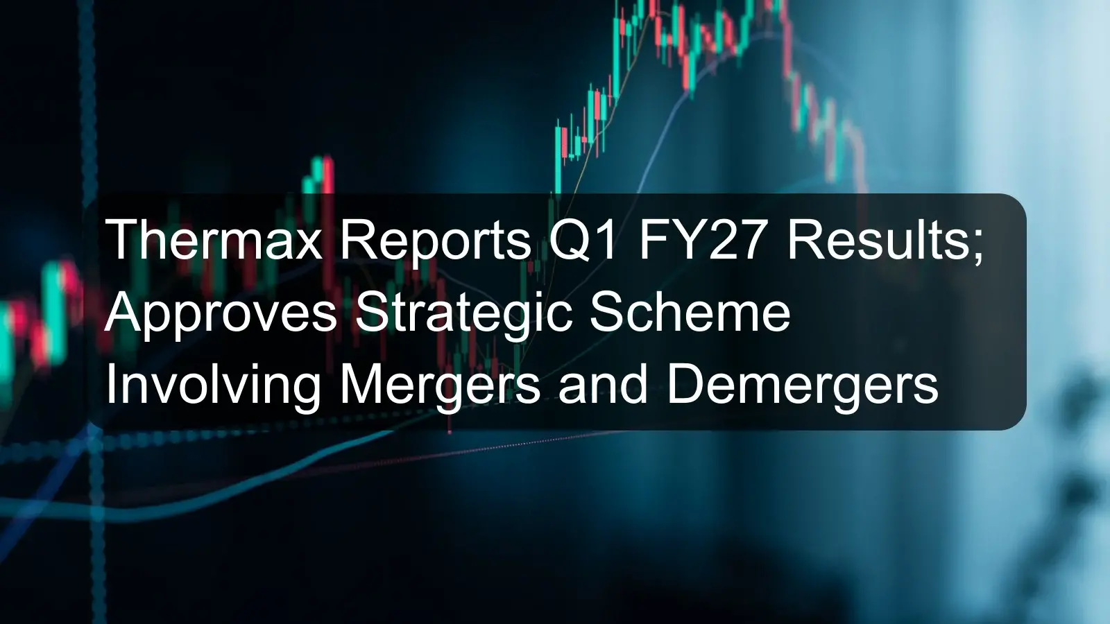 Thermax Reports Q1 FY27 Results; Approves Strategic Scheme Involving Mergers and Demergers