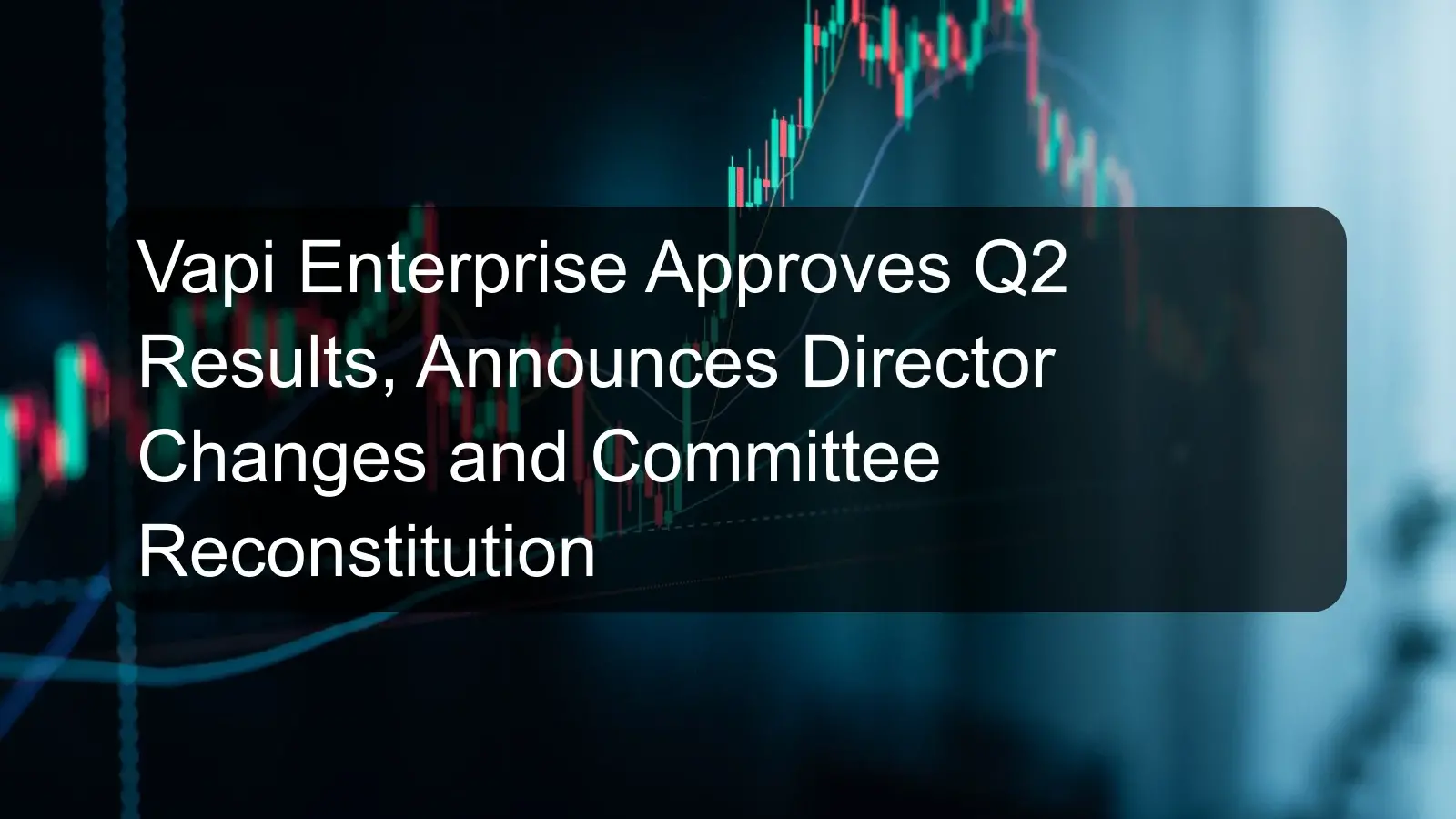 Vapi Enterprise Approves Q2 Results, Announces Director Changes and Committee Reconstitution Vapi Enterprise Approves Q2 Results, Announces Director Changes and Committee Reconstitution