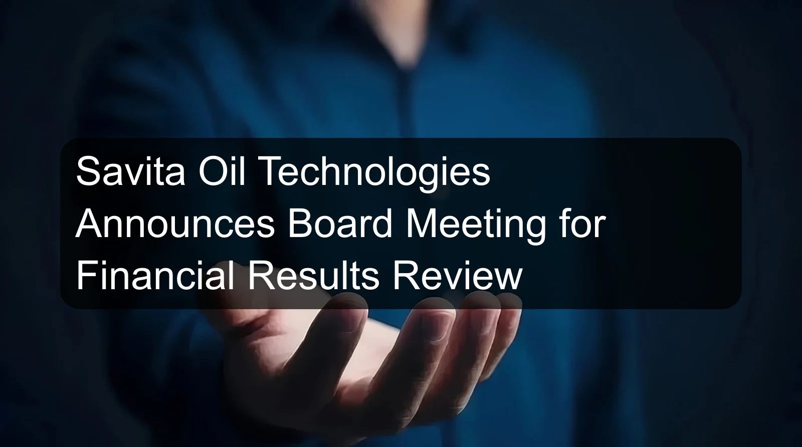 Savita Oil Technologies Announces Board Meeting for Financial Results Review