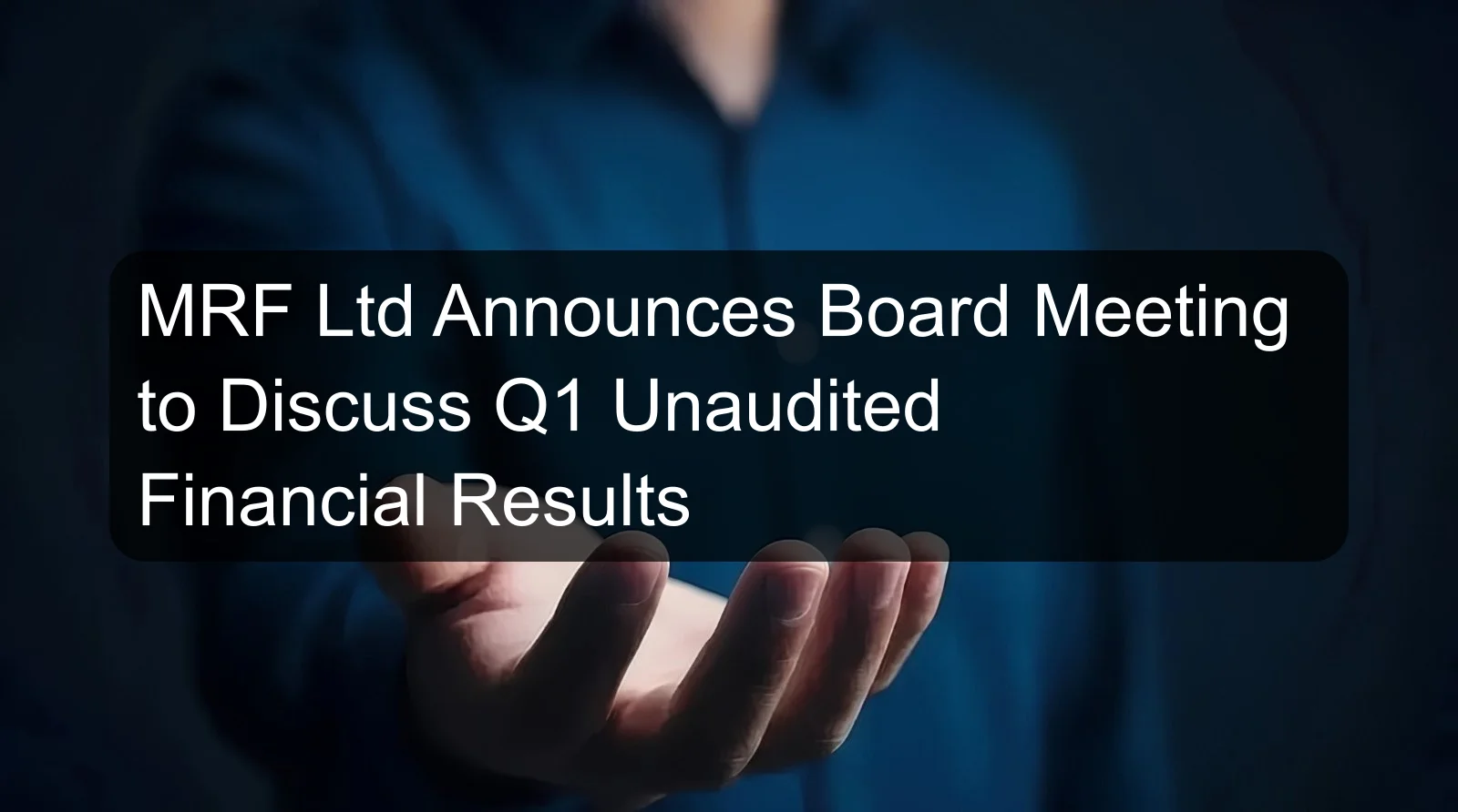 MRF Ltd Announces Board Meeting to Discuss Q1 Unaudited Financial Results MRF Ltd Announces Board Meeting to Discuss Q1 Unaudited Financial Results