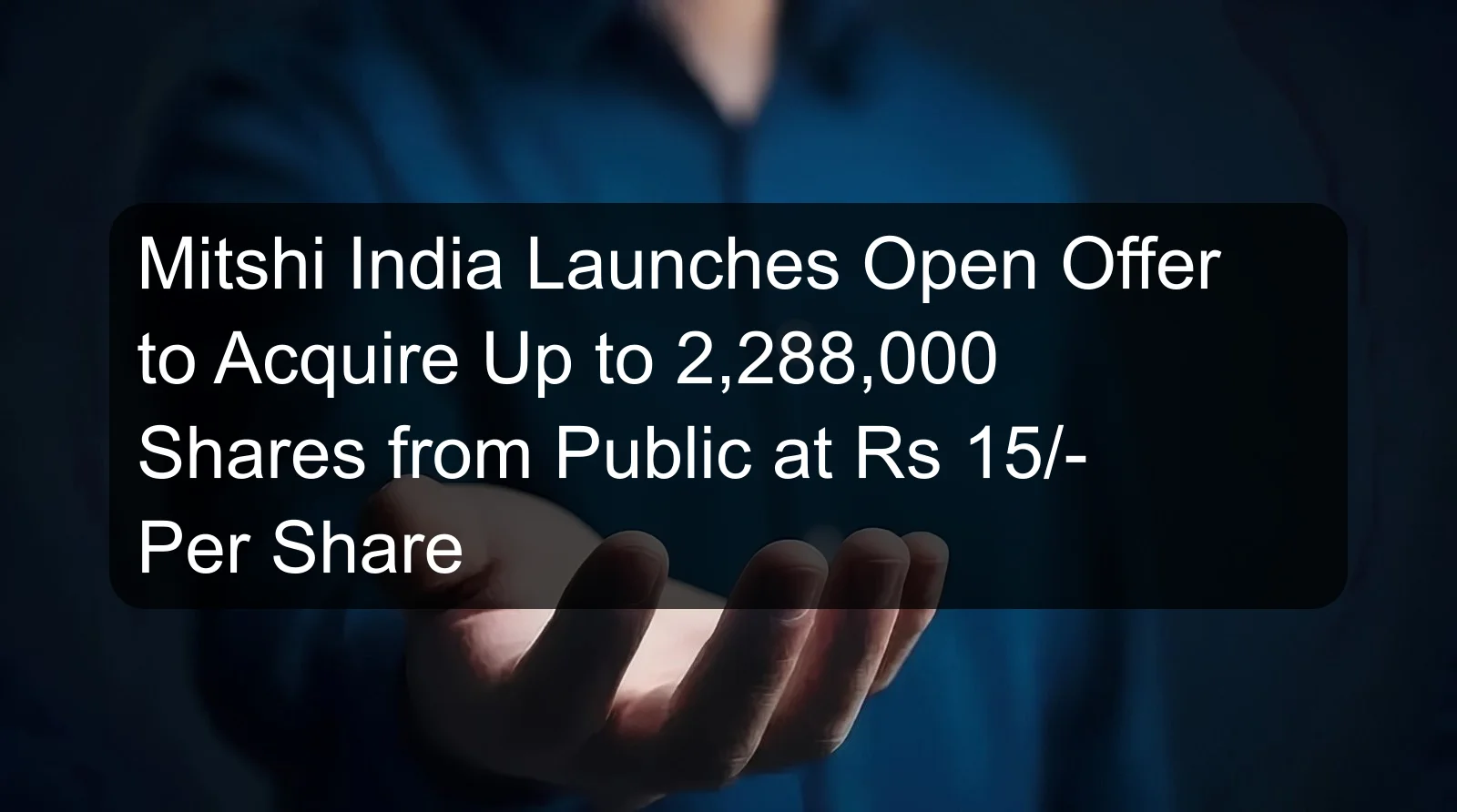 Mitshi India Launches Open Offer to Acquire Up to 2,288,000 Shares from Public at Rs 15/- Per Share