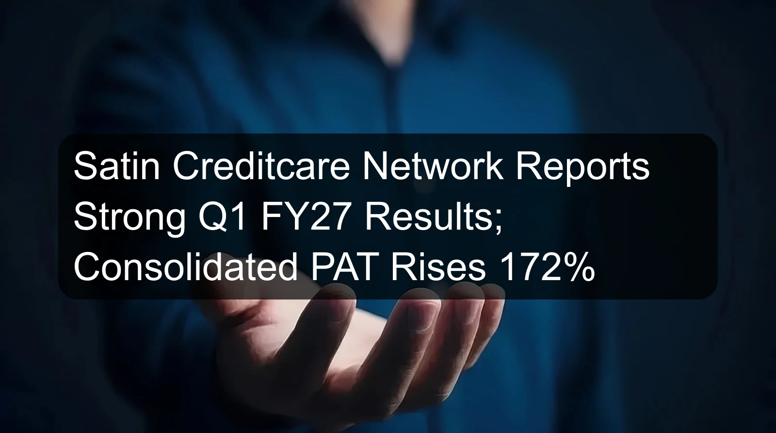 Satin Creditcare Network Reports Strong Q1 FY27 Results; Consolidated PAT Rises 172%