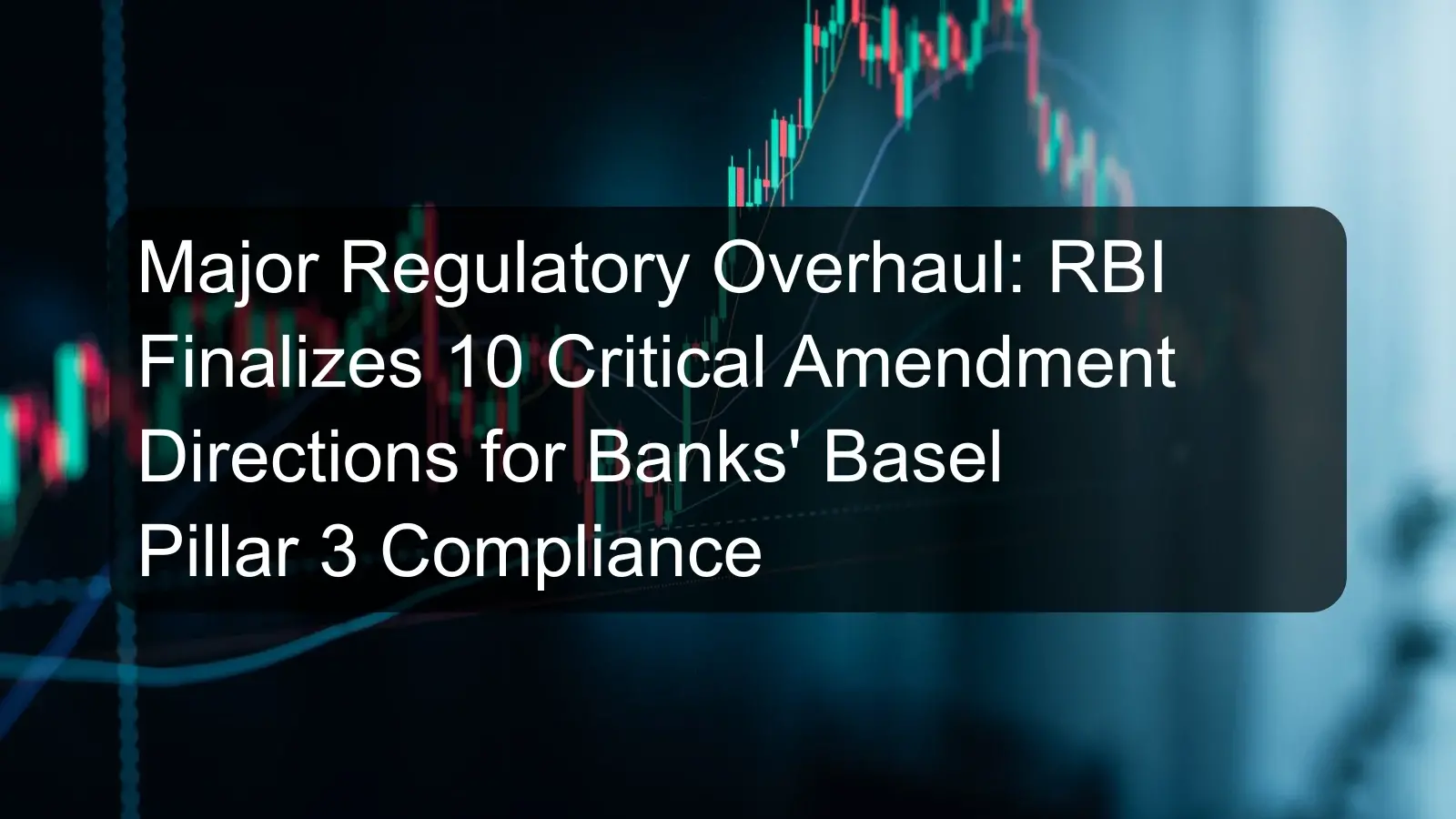 Major Regulatory Overhaul: RBI Finalizes 10 Critical Amendment Directions for Banks' Basel Pillar 3 Compliance