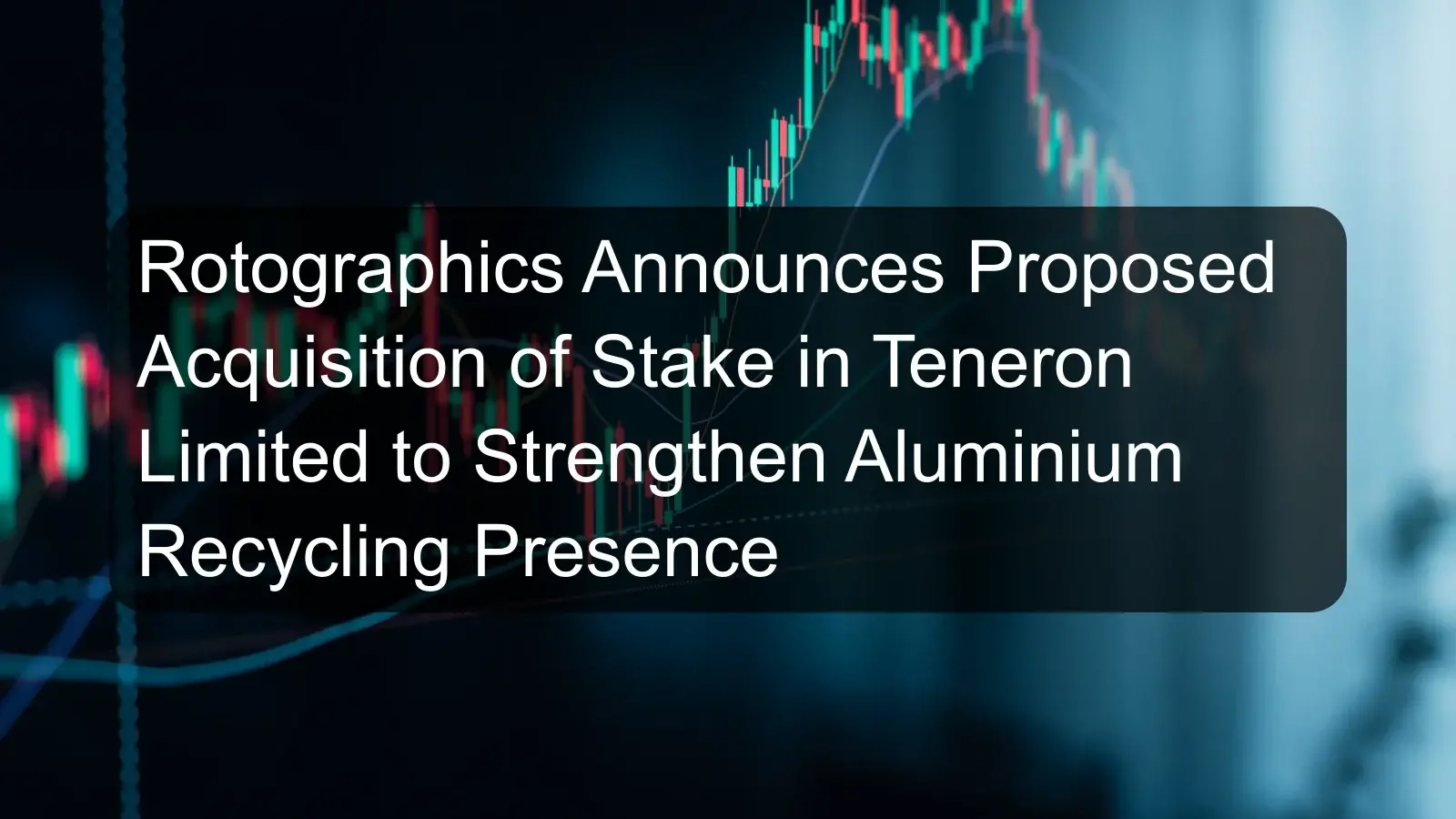 Rotographics Announces Proposed Acquisition of Stake in Teneron Limited to Strengthen Aluminium Recycling Presence