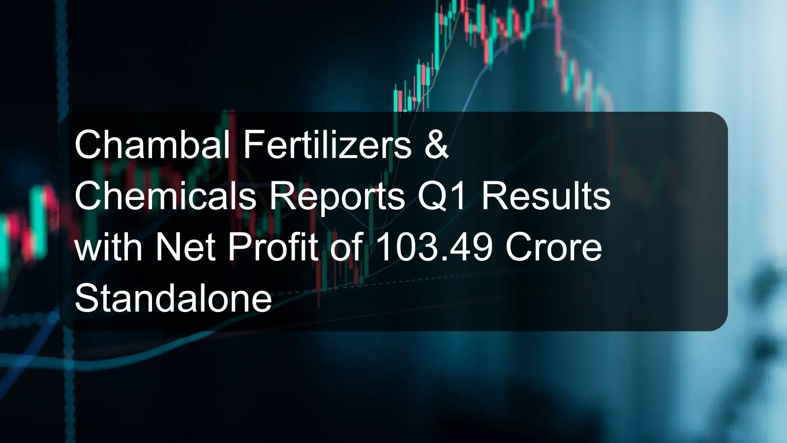 Chambal Fertilizers & Chemicals Reports Q1 Results with Net Profit of 103.49 Crore Standalone
