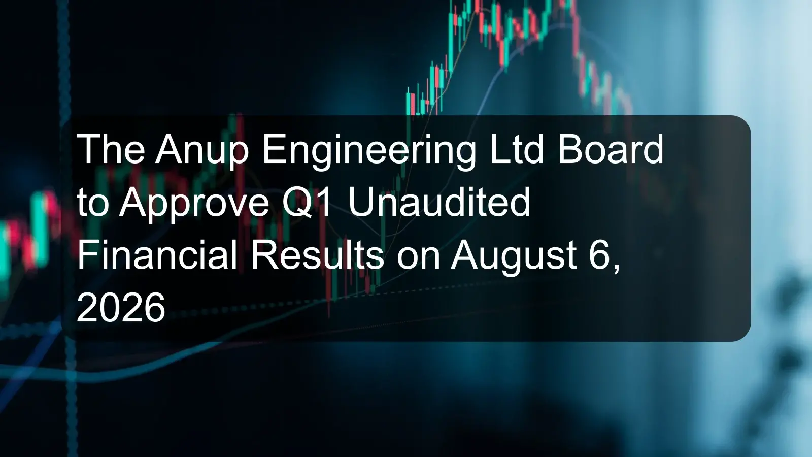 The Anup Engineering Ltd Board to Approve Q1 Unaudited Financial Results on August 6, 2026 The Anup Engineering Ltd Board to Approve Q1 Unaudited Financial Results on August 6, 2026