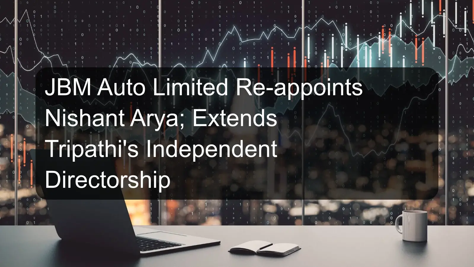 JBM Auto Limited Re-appoints Nishant Arya; Extends Tripathi's Independent Directorship