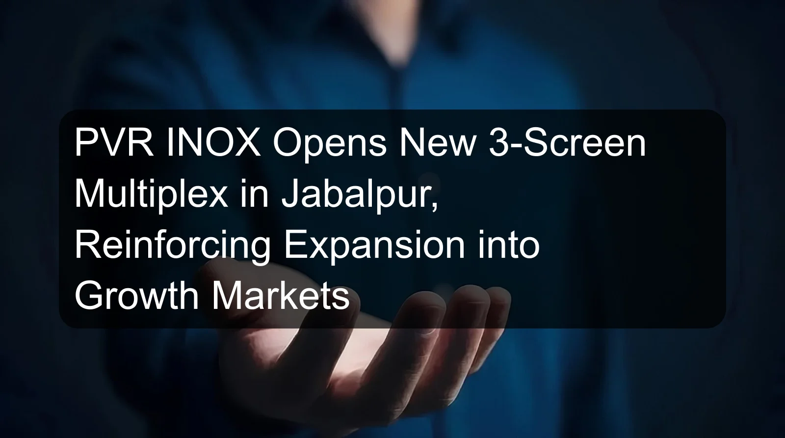 PVR INOX Opens New 3-Screen Multiplex in Jabalpur, Reinforcing Expansion into Growth Markets