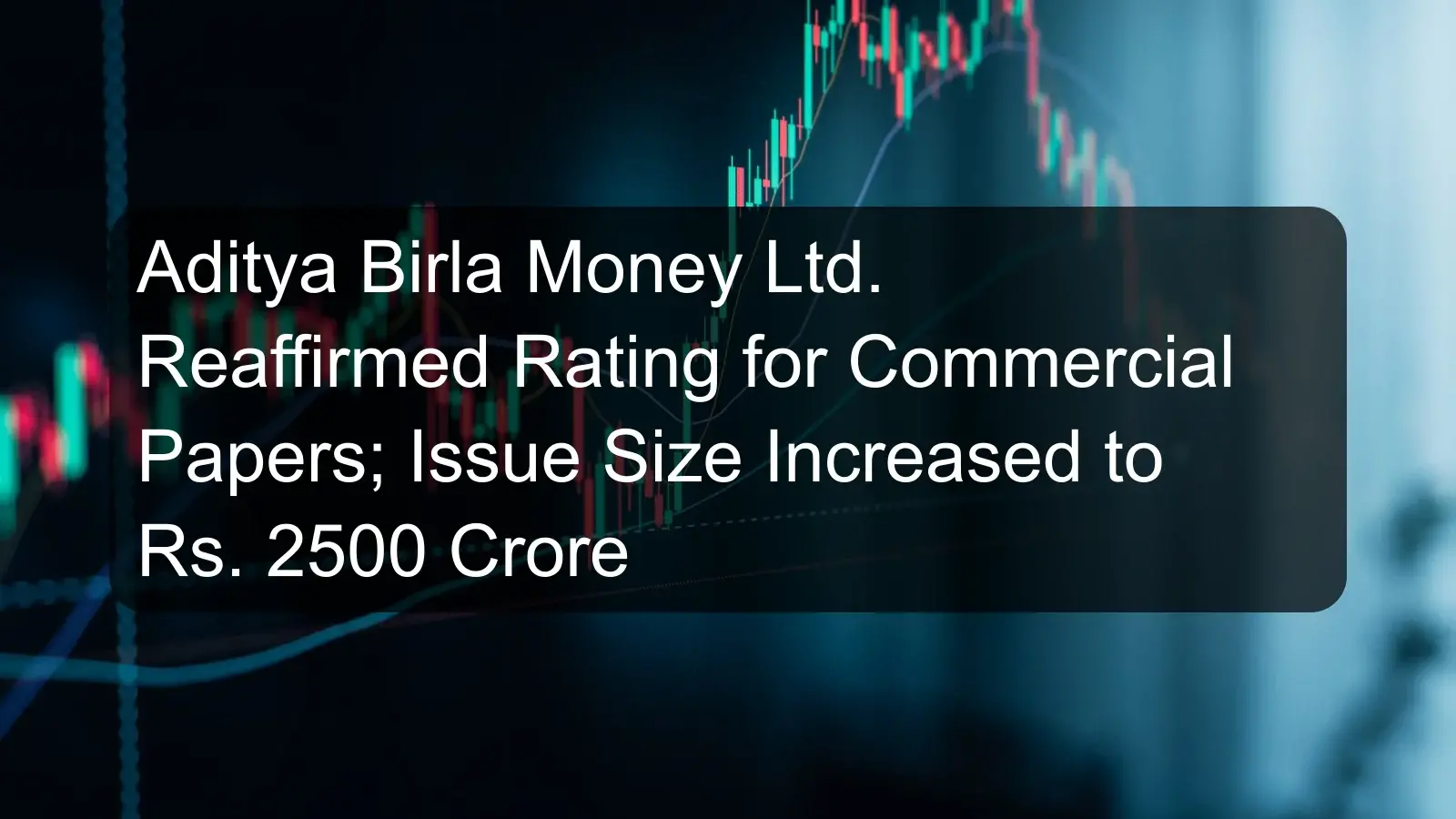Aditya Birla Money Ltd. Reaffirmed Rating for Commercial Papers; Issue Size Increased to Rs. 2500 Crore