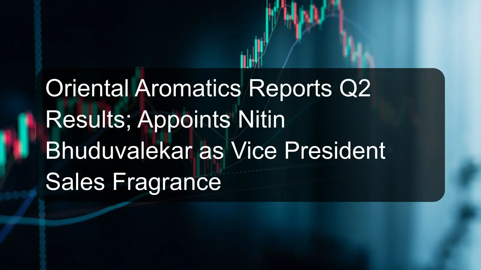 Oriental Aromatics Reports Q2 Results; Appoints Nitin Bhuduvalekar as Vice President Sales Fragrance Oriental Aromatics Reports Q2 Results; Appoints Nitin Bhuduvalekar as Vice President Sales Fragrance