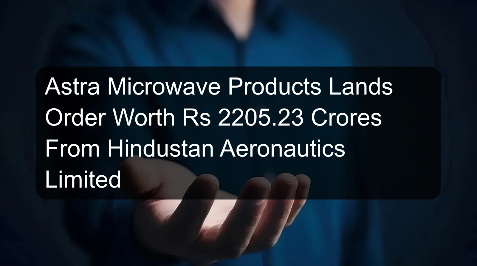 Astra Microwave Products Lands Order Worth Rs 2205.23 Crores From Hindustan Aeronautics Limited