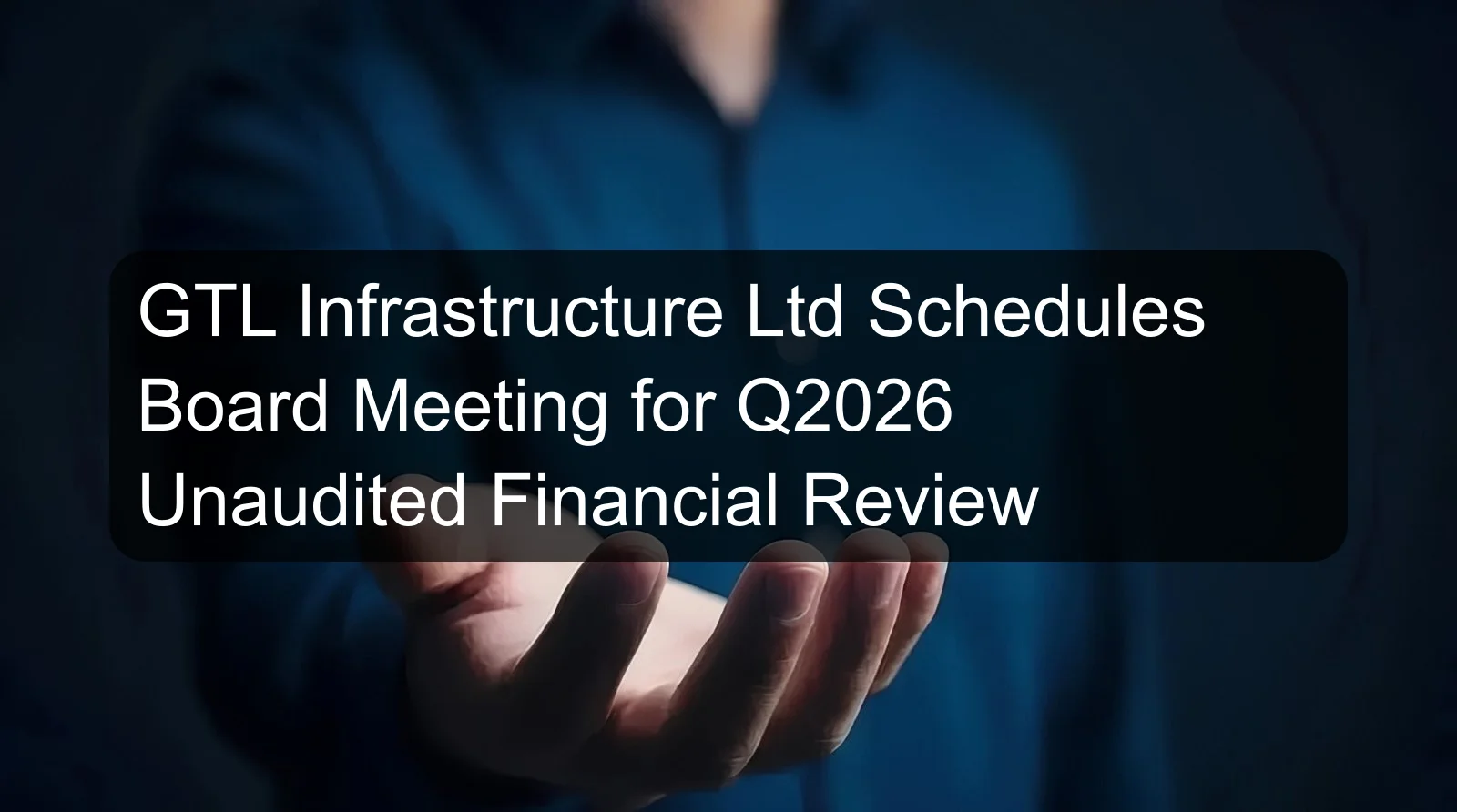 GTL Infrastructure Ltd Schedules Board Meeting for Q2026 Unaudited Financial Review GTL Infrastructure Ltd Schedules Board Meeting for Q2026 Unaudited Financial Review