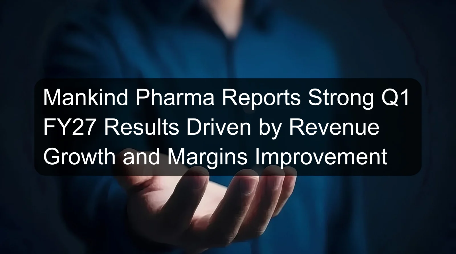 Mankind Pharma Reports Strong Q1 FY27 Results Driven by Revenue Growth and Margins Improvement