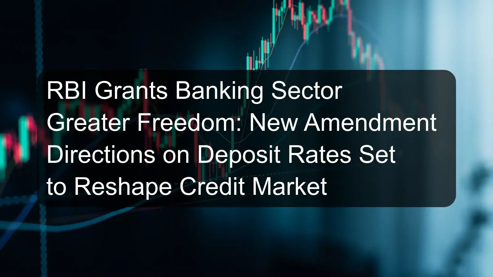 RBI Grants Banking Sector Greater Freedom: New Amendment Directions on Deposit Rates Set to Reshape Credit Market