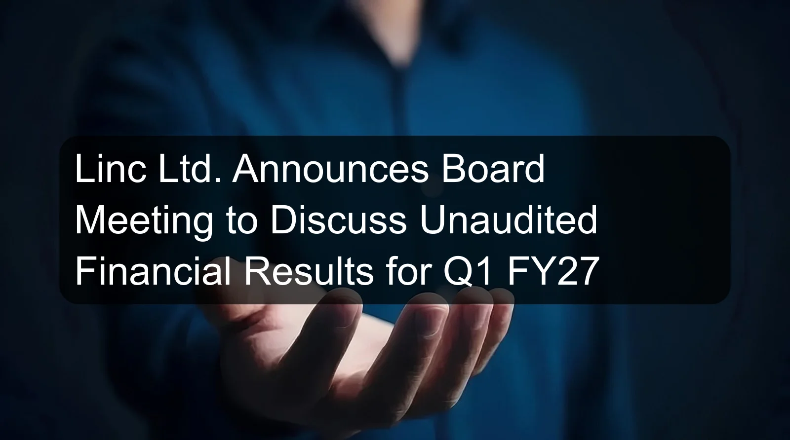 Linc Ltd. Announces Board Meeting to Discuss Unaudited Financial Results for Q1 FY27 Linc Ltd. Announces Board Meeting to Discuss Unaudited Financial Results for Q1 FY27