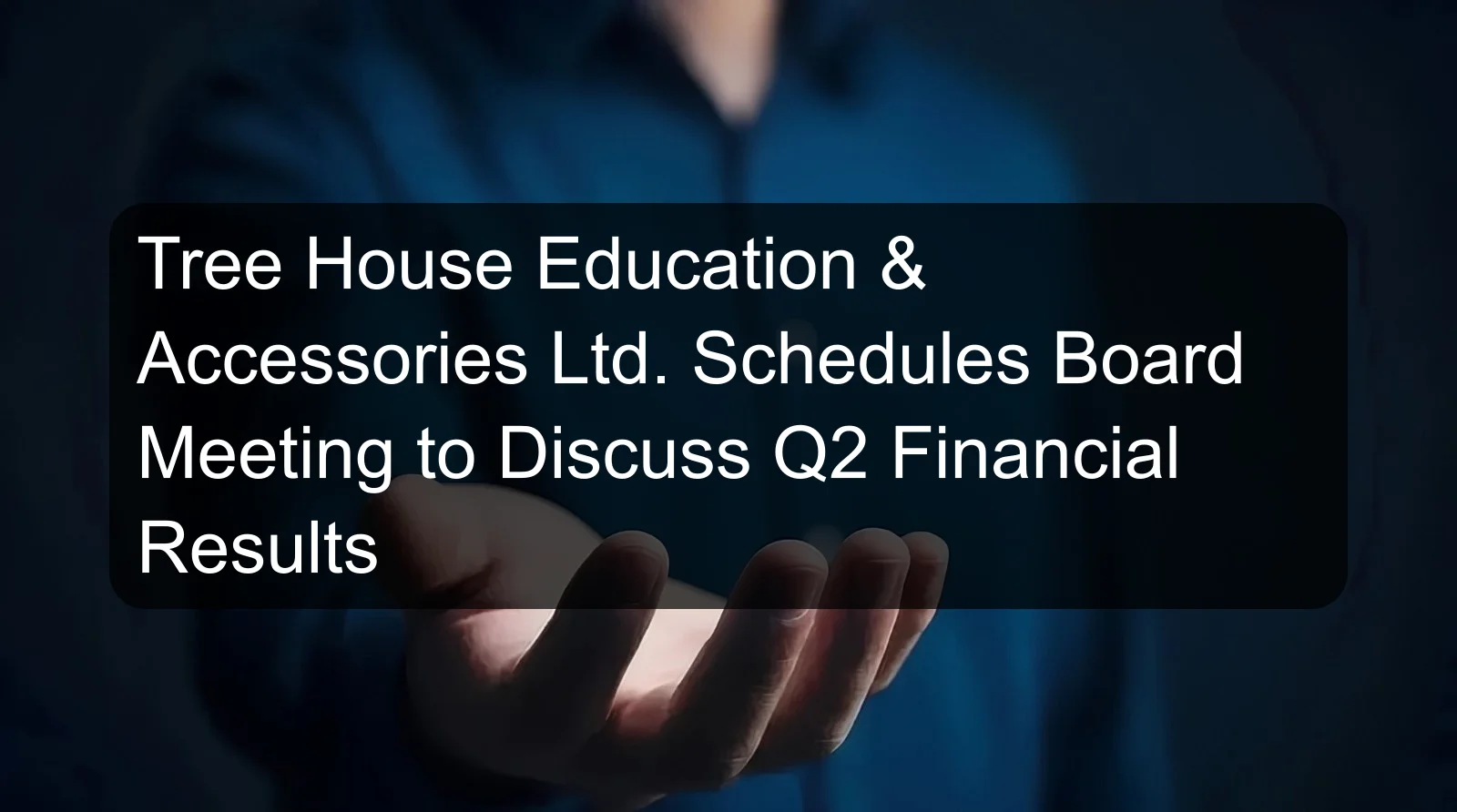 Tree House Education & Accessories Ltd. Schedules Board Meeting to Discuss Q2 Financial Results
