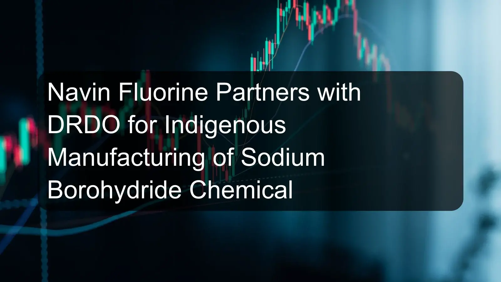 Navin Fluorine Partners with DRDO for Indigenous Manufacturing of Sodium Borohydride Chemical