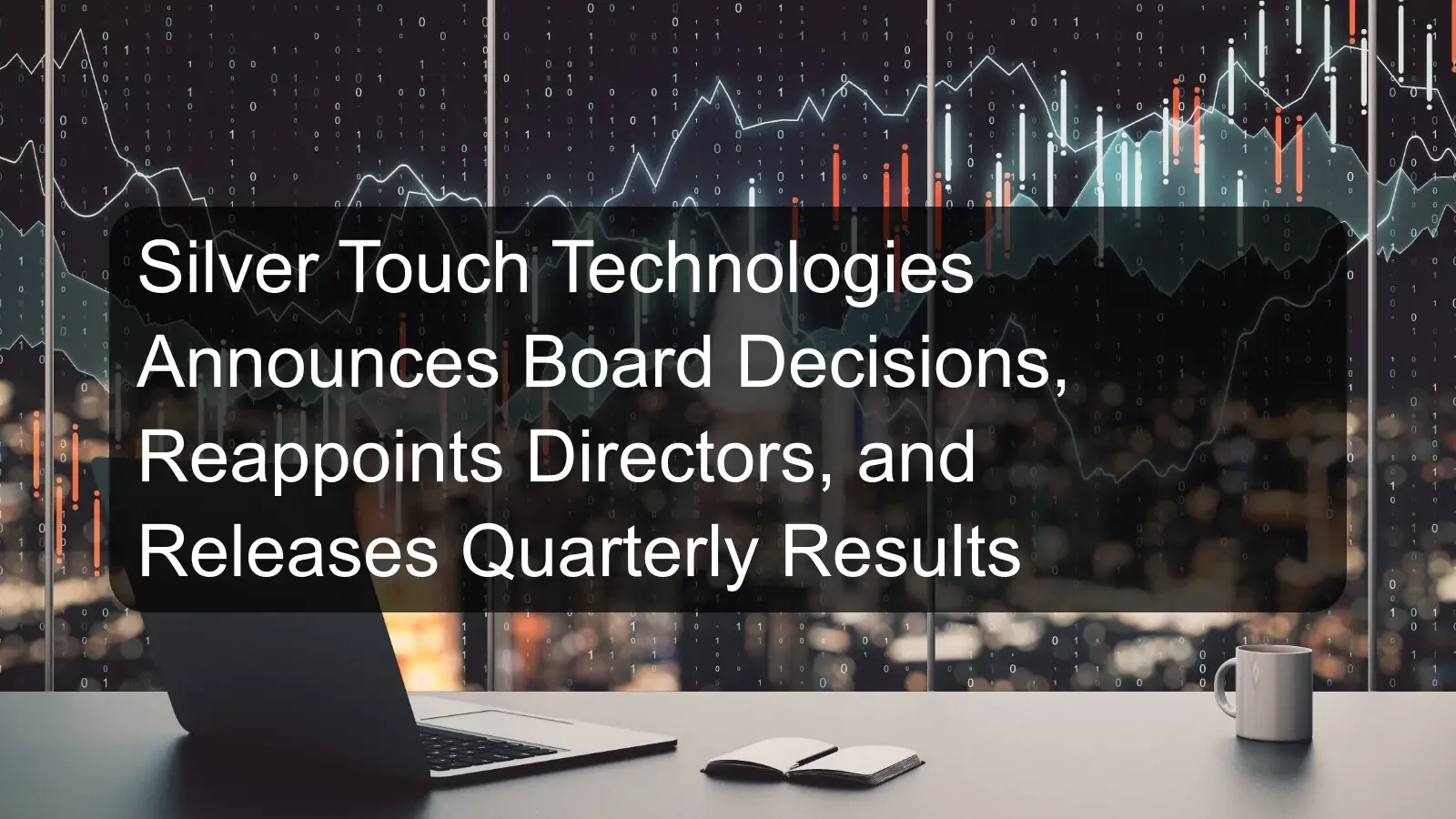 Silver Touch Technologies Announces Board Decisions, Reappoints Directors, and Releases Quarterly Results Silver Touch Technologies Announces Board Decisions, Reappoints Directors, and Releases Quarterly Results