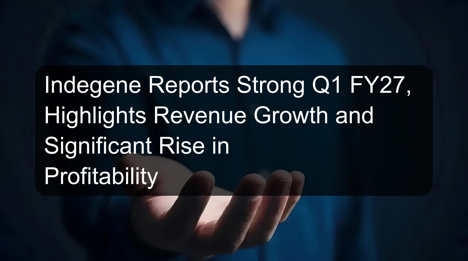 Indegene Reports Strong Q1 FY27, Highlights Revenue Growth and Significant Rise in Profitability Indegene Reports Strong Q1 FY27, Highlights Revenue Growth and Significant Rise in Profitability