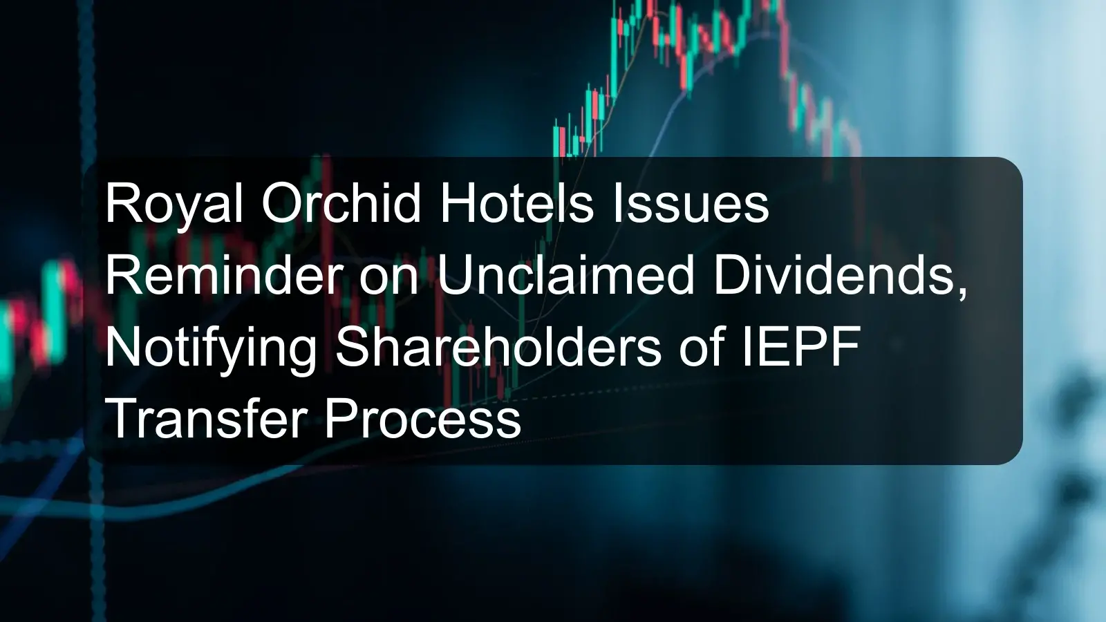 Royal Orchid Hotels Issues Reminder on Unclaimed Dividends, Notifying Shareholders of IEPF Transfer Process Royal Orchid Hotels Issues Reminder on Unclaimed Dividends, Notifying Shareholders of IEPF Transfer Process