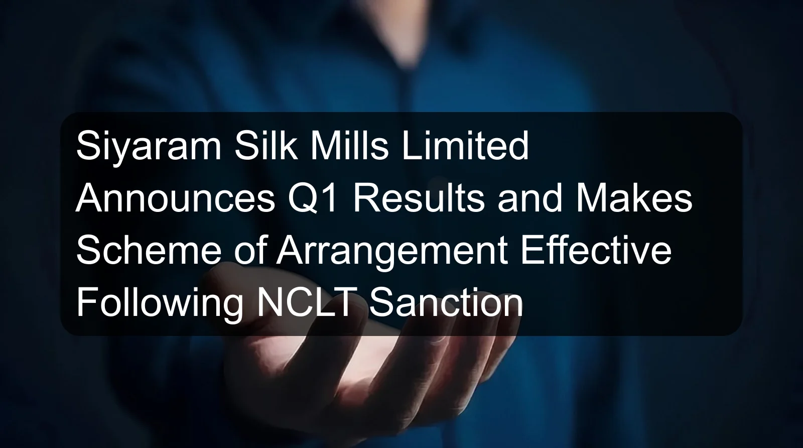 Siyaram Silk Mills Limited Announces Q1 Results and Makes Scheme of Arrangement Effective Following NCLT Sanction Siyaram Silk Mills Limited Announces Q1 Results and Makes Scheme of Arrangement Effective Following NCLT Sanction