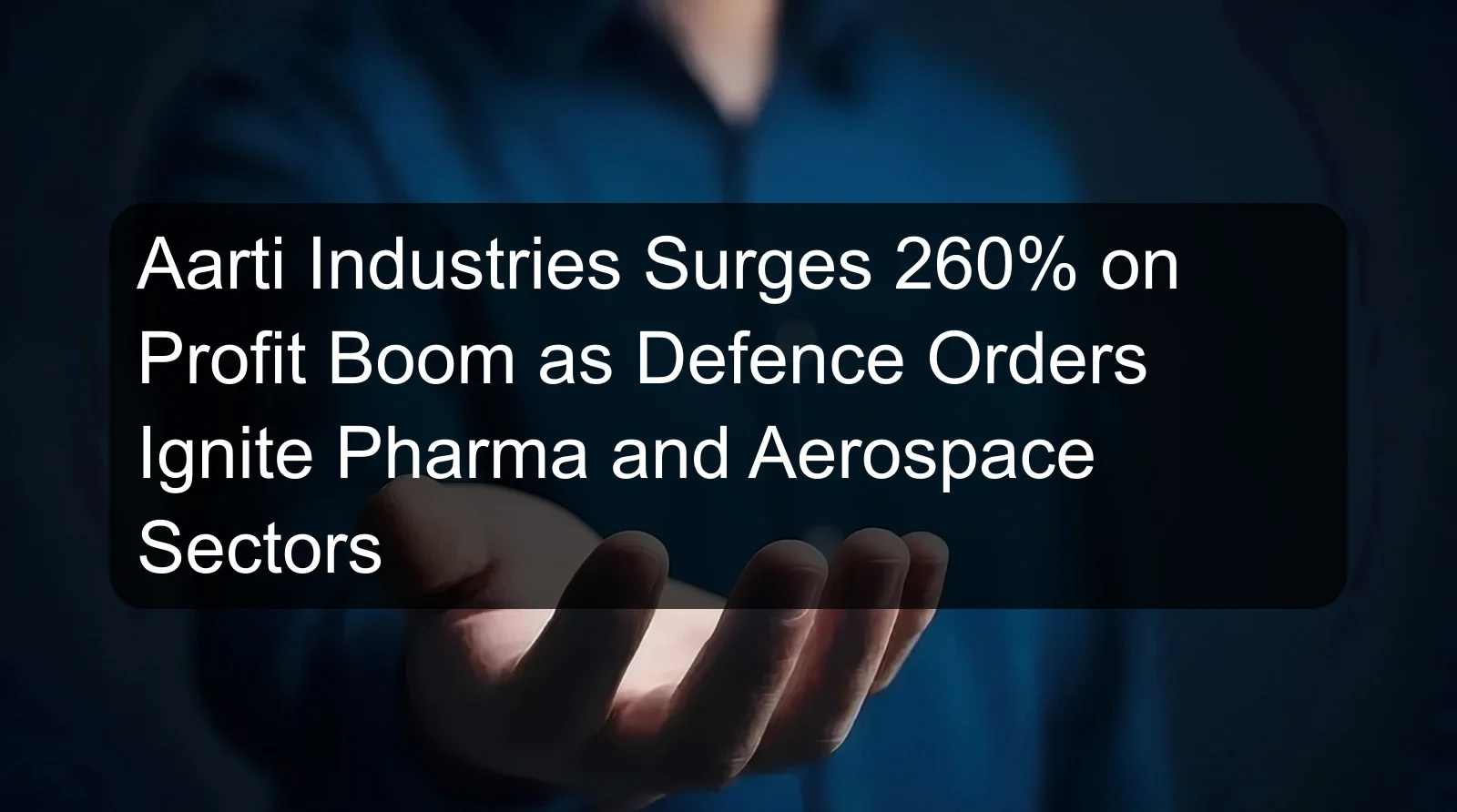 Aarti Industries Surges 260% on Profit Boom as Defence Orders Ignite Pharma and Aerospace Sectors Aarti Industries Surges 260% on Profit Boom as Defence Orders Ignite Pharma and Aerospace Sectors