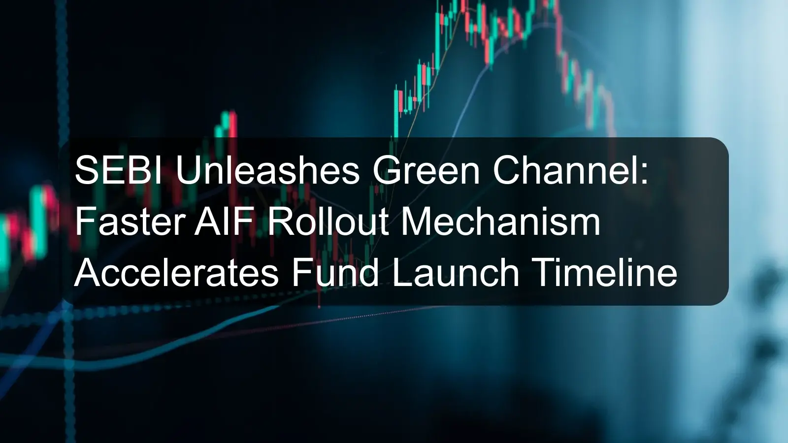 SEBI Unleashes Green Channel: Faster AIF Rollout Mechanism Accelerates Fund Launch Timeline
