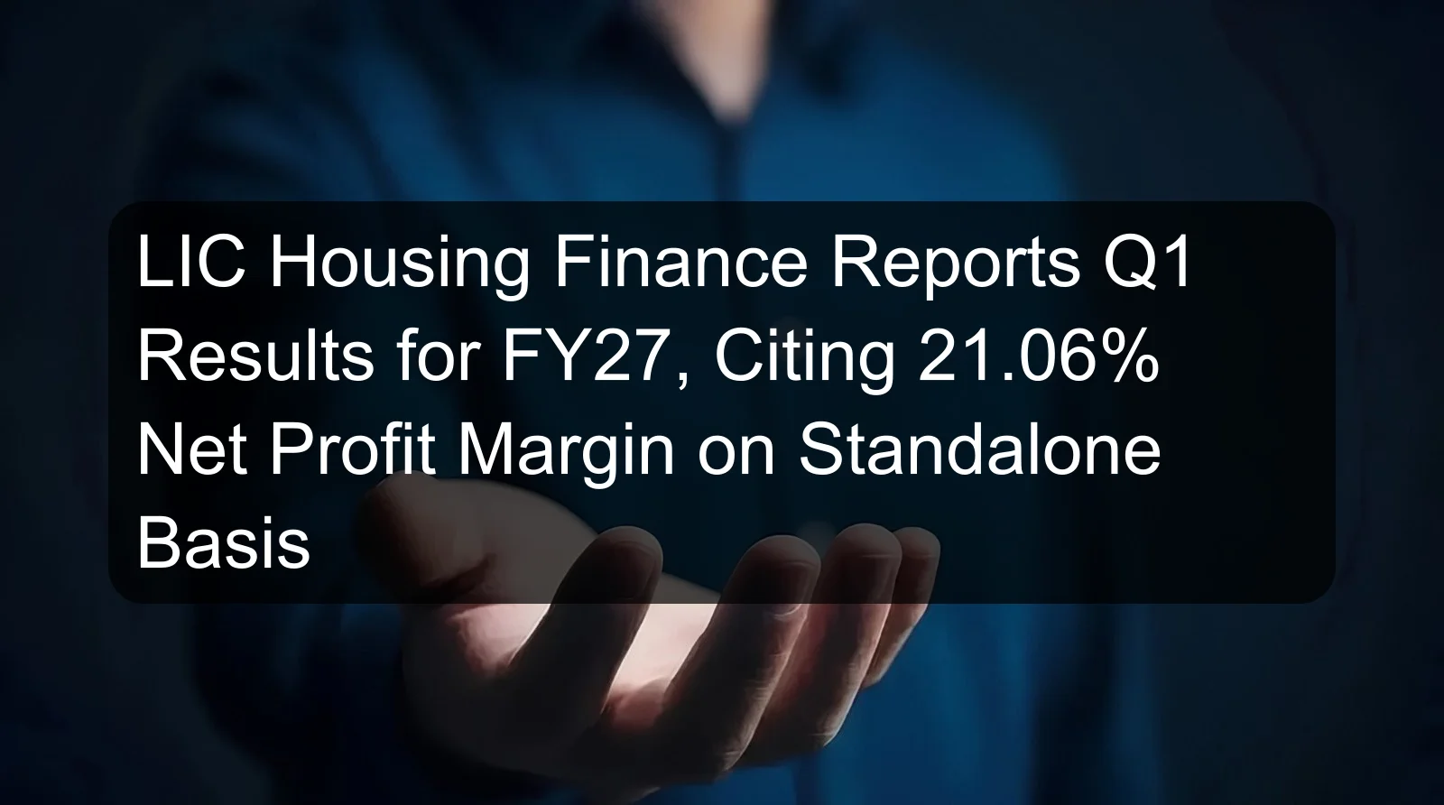 LIC Housing Finance Reports Q1 Results for FY27, Citing 21.06% Net Profit Margin on Standalone Basis LIC Housing Finance Reports Q1 Results for FY27, Citing 21.06% Net Profit Margin on Standalone Basis