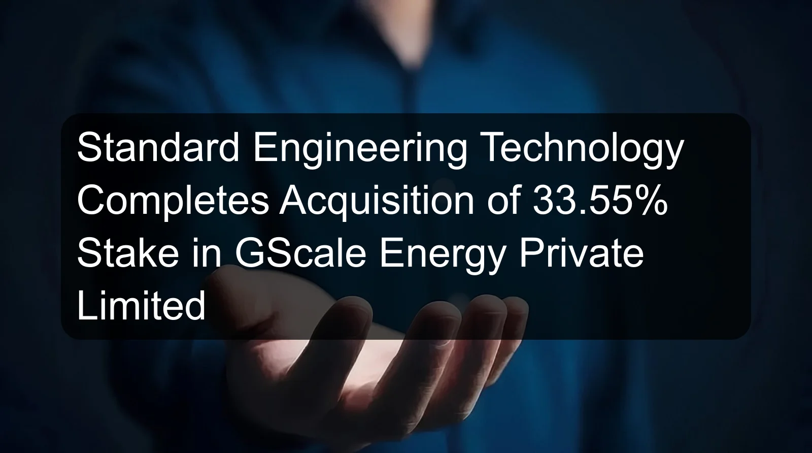 Standard Engineering Technology Completes Acquisition of 33.55% Stake in GScale Energy Private Limited Standard Engineering Technology Completes Acquisition of 33.55% Stake in GScale Energy Private Limited