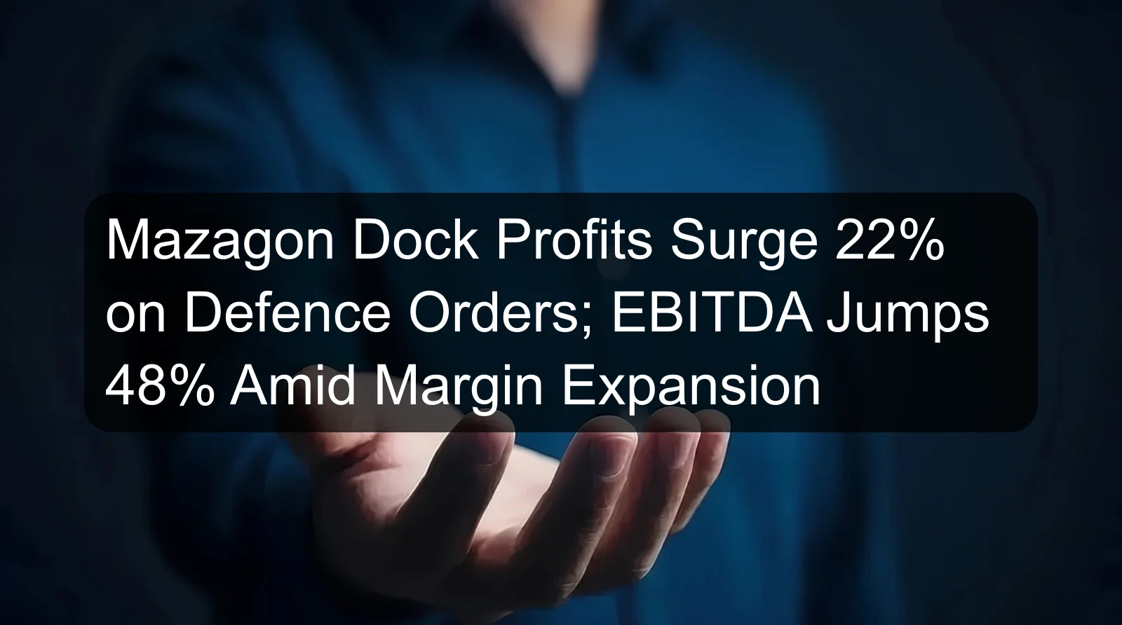 Mazagon Dock Profits Surge 22% on Defence Orders; EBITDA Jumps 48% Amid Margin Expansion Mazagon Dock Profits Surge 22% on Defence Orders; EBITDA Jumps 48% Amid Margin Expansion